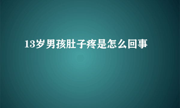 13岁男孩肚子疼是怎么回事