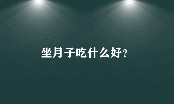 坐月子吃什么好？