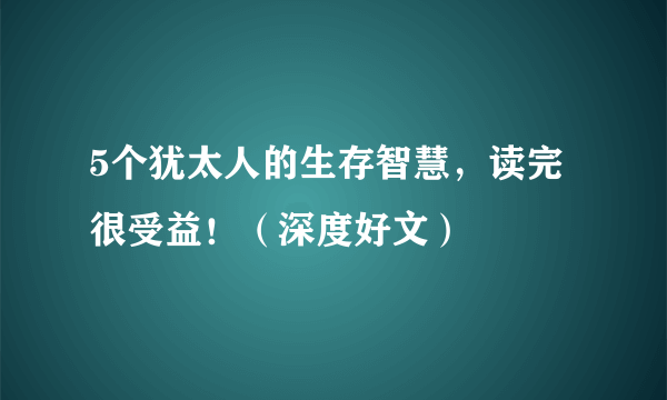 5个犹太人的生存智慧，读完很受益！（深度好文）