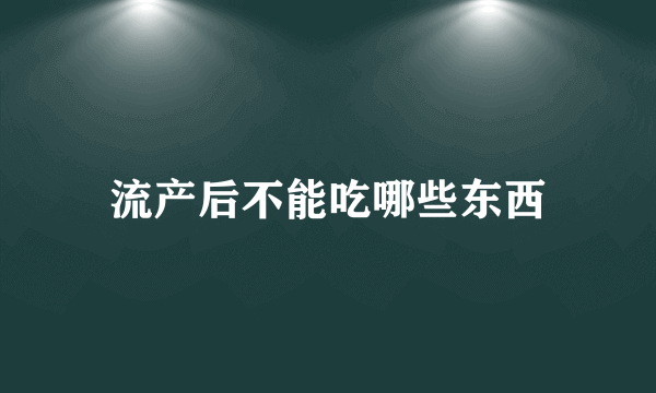 流产后不能吃哪些东西