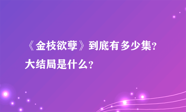 《金枝欲孽》到底有多少集？大结局是什么？