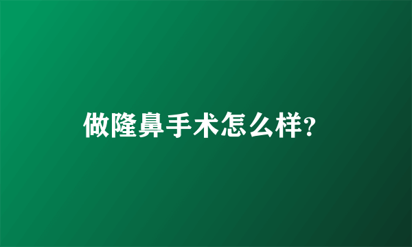 做隆鼻手术怎么样？