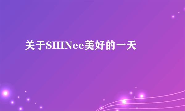 关于SHINee美好的一天