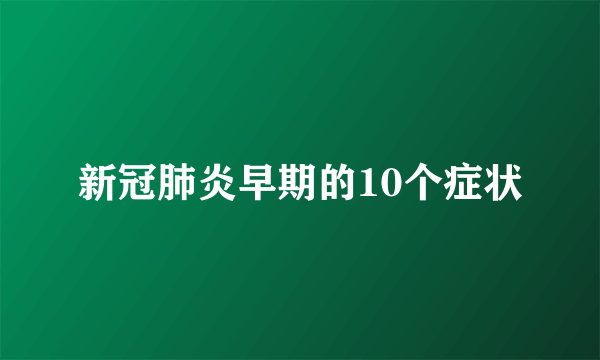 新冠肺炎早期的10个症状