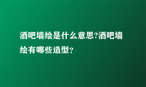 酒吧墙绘是什么意思?酒吧墙绘有哪些造型？