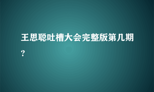 王思聪吐槽大会完整版第几期？