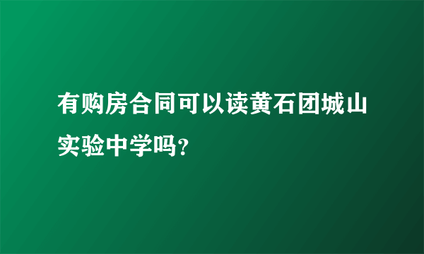 有购房合同可以读黄石团城山实验中学吗？