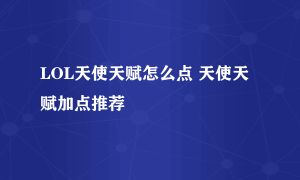 LOL天使天赋怎么点 天使天赋加点推荐