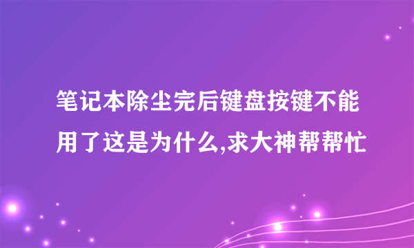 笔记本除尘完后键盘按键不能用了这是为什么,求大神帮帮忙