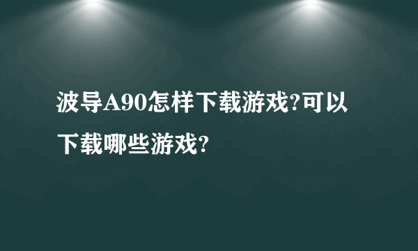 波导A90怎样下载游戏?可以下载哪些游戏?