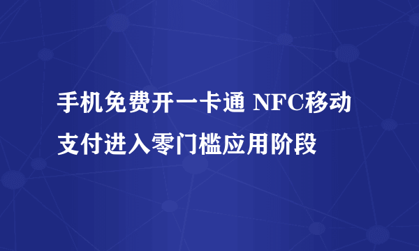 手机免费开一卡通 NFC移动支付进入零门槛应用阶段