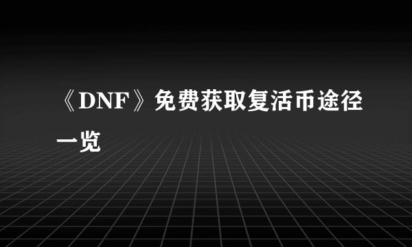 《DNF》免费获取复活币途径一览