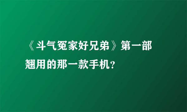 《斗气冤家好兄弟》第一部 翘用的那一款手机？