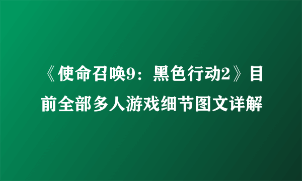 《使命召唤9：黑色行动2》目前全部多人游戏细节图文详解