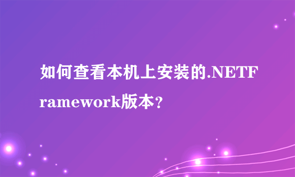 如何查看本机上安装的.NETFramework版本？