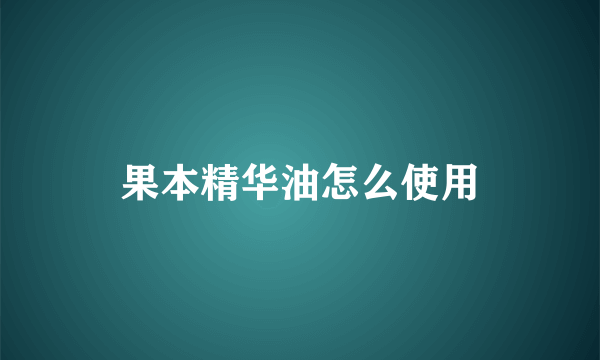 果本精华油怎么使用