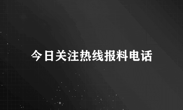 今日关注热线报料电话