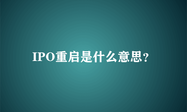 IPO重启是什么意思？