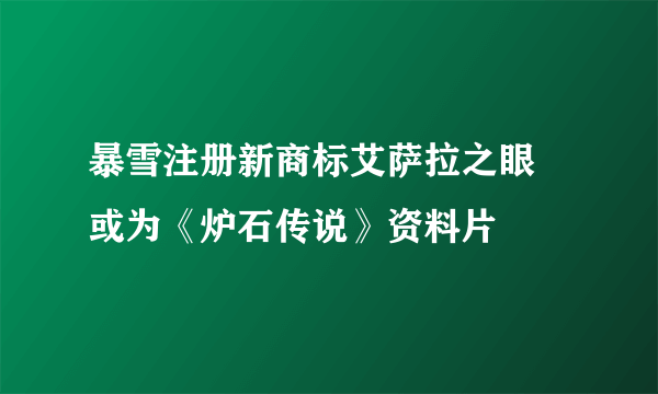 暴雪注册新商标艾萨拉之眼 或为《炉石传说》资料片