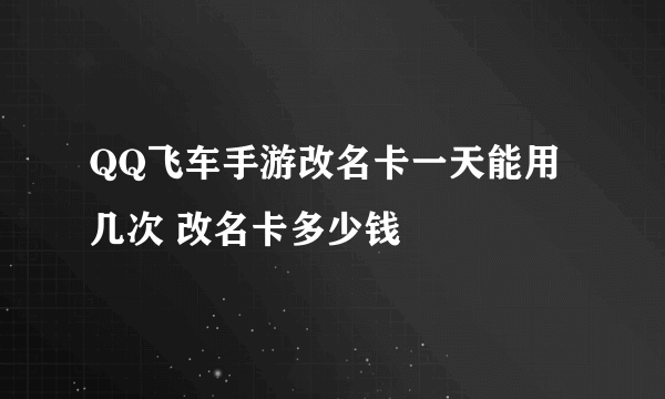 QQ飞车手游改名卡一天能用几次 改名卡多少钱