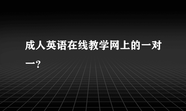 成人英语在线教学网上的一对一？