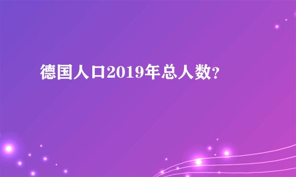 德国人口2019年总人数？