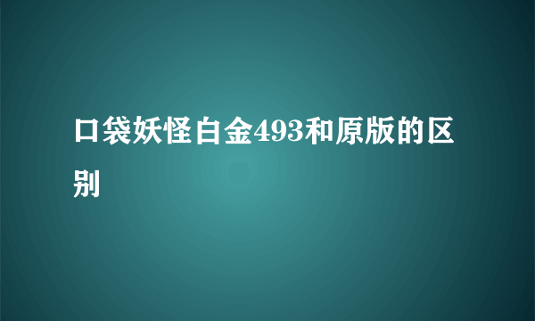 口袋妖怪白金493和原版的区别