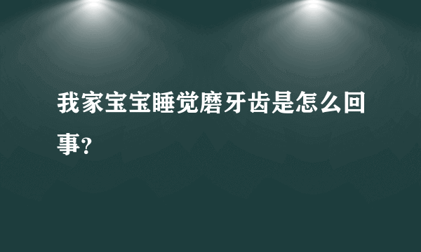 我家宝宝睡觉磨牙齿是怎么回事？