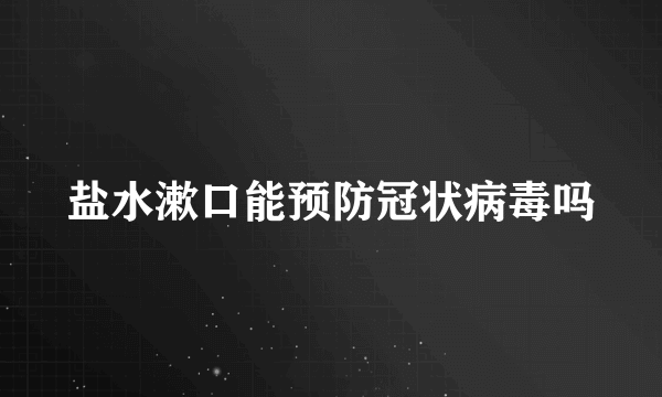 盐水漱口能预防冠状病毒吗