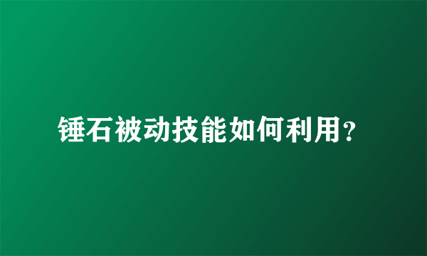 锤石被动技能如何利用？