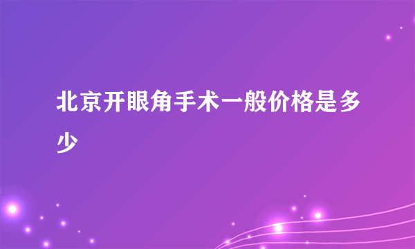 北京开眼角手术一般价格是多少