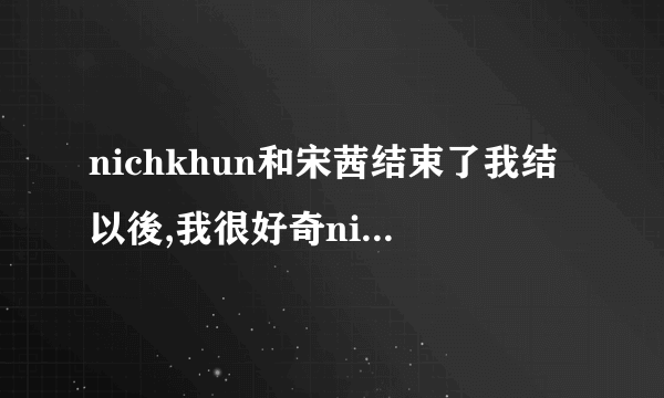 nichkhun和宋茜结束了我结以後,我很好奇nichkhun他的家人的反应和感想?