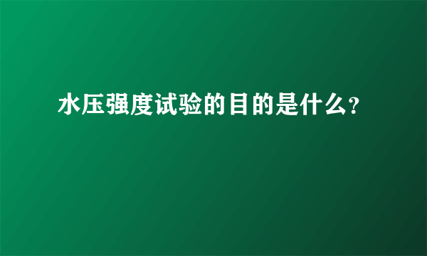 水压强度试验的目的是什么？