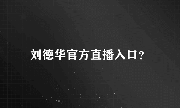 刘德华官方直播入口？