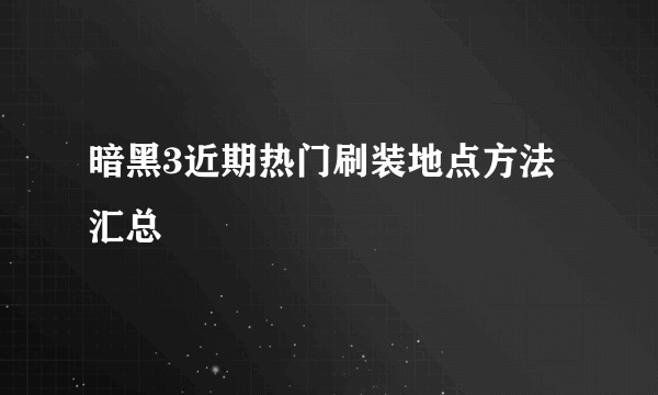 暗黑3近期热门刷装地点方法汇总