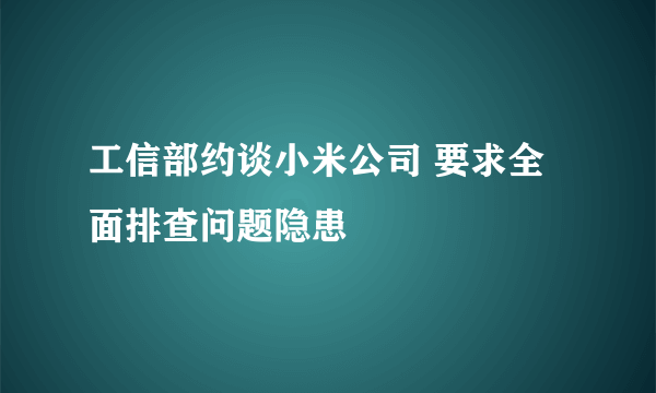 工信部约谈小米公司 要求全面排查问题隐患