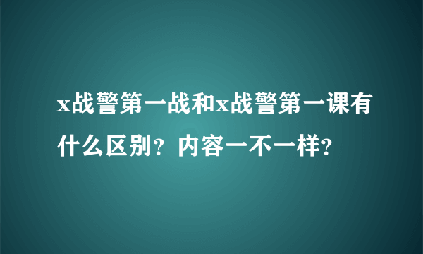 x战警第一战和x战警第一课有什么区别？内容一不一样？