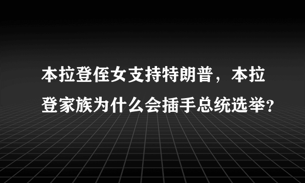 本拉登侄女支持特朗普，本拉登家族为什么会插手总统选举？