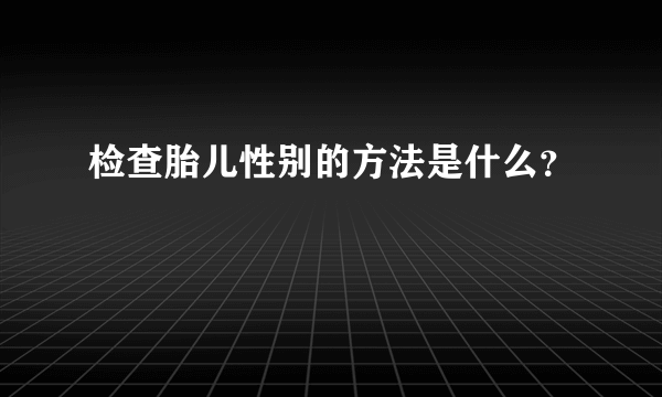 检查胎儿性别的方法是什么？