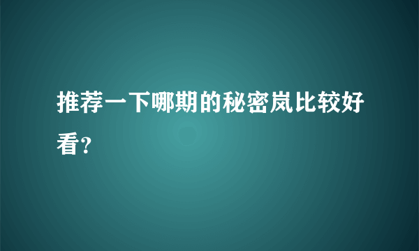 推荐一下哪期的秘密岚比较好看？