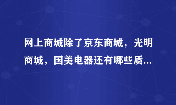 网上商城除了京东商城，光明商城，国美电器还有哪些质量比较好？