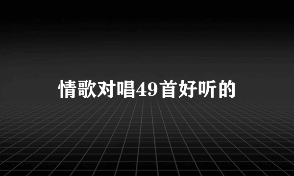 情歌对唱49首好听的