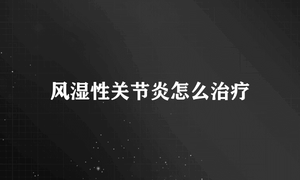 风湿性关节炎怎么治疗