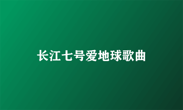 长江七号爱地球歌曲