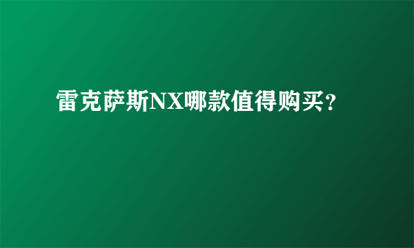 雷克萨斯NX哪款值得购买？