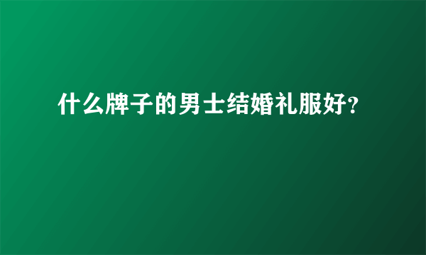 什么牌子的男士结婚礼服好？