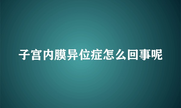 子宫内膜异位症怎么回事呢