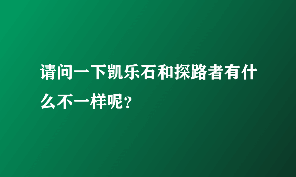 请问一下凯乐石和探路者有什么不一样呢？