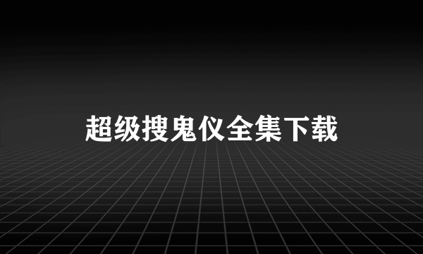 超级搜鬼仪全集下载