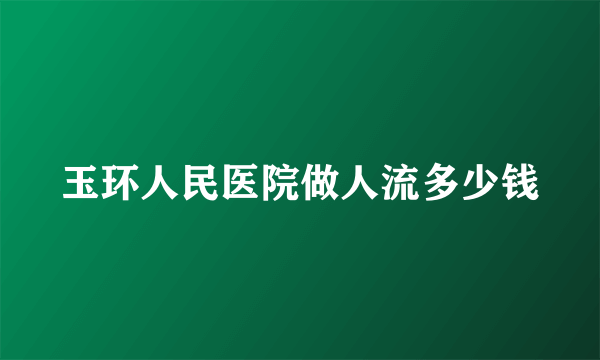 玉环人民医院做人流多少钱